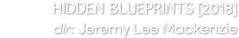 HIDDEN BLUEPRINTS [2018] dir: Jeremy Lee Mackenzie